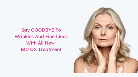 Say GOODBYE To Wrinkles And Fine Lines- With All New BOTOX Treatment